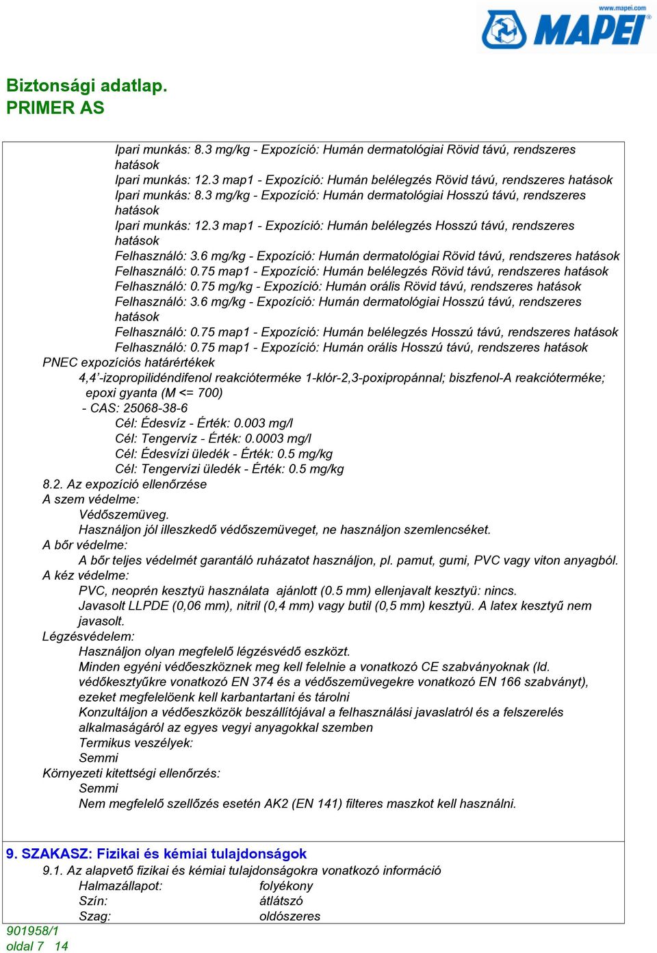 6 mg/kg - Expozíció: Humán dermatológiai Rövid távú, rendszeres hatások Felhasználó: 0.75 map1 - Expozíció: Humán belélegzés Rövid távú, rendszeres hatások Felhasználó: 0.