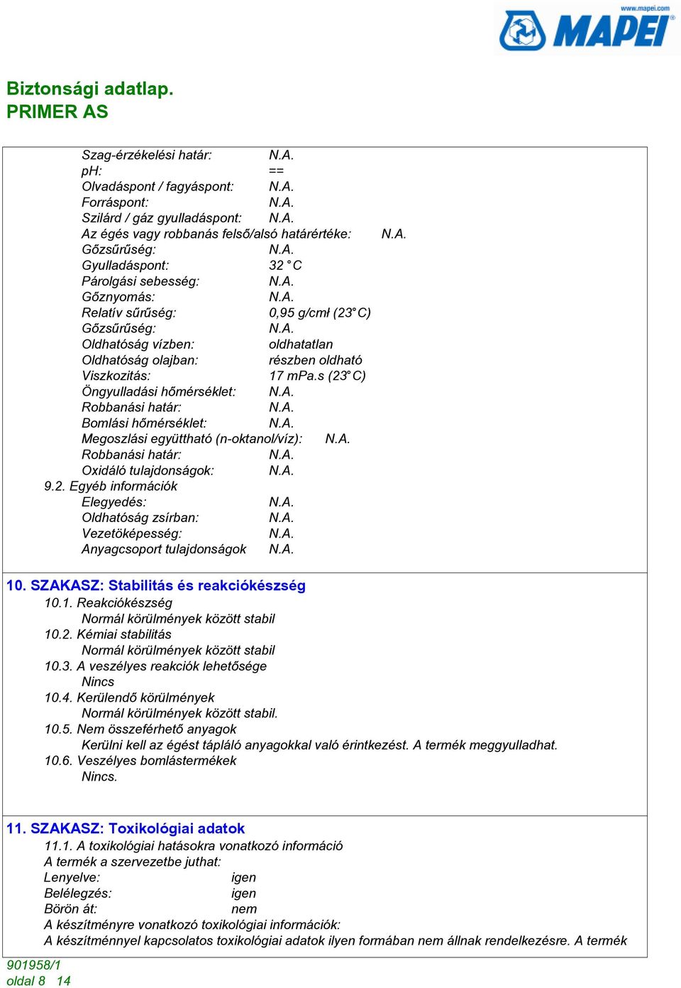 s (23 C) Öngyulladási hõmérséklet: Robbanási határ: Bomlási hõmérséklet: Megoszlási együttható (n-oktanol/víz): Robbanási határ: Oxidáló tulajdonságok: 9.2. Egyéb információk Elegyedés: Oldhatóság zsírban: Vezetöképesség: Anyagcsoport tulajdonságok 10.