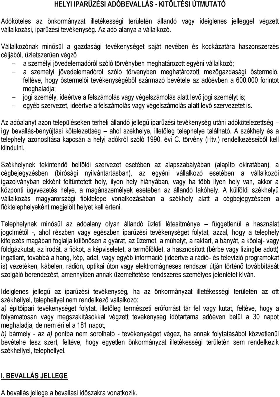 Vállalkozónak minősül a gazdasági tevékenységet saját nevében és kockázatára haszonszerzés céljából, üzletszerűen végző a személyi jövedelemadóról szóló törvényben meghatározott egyéni vállalkozó; a