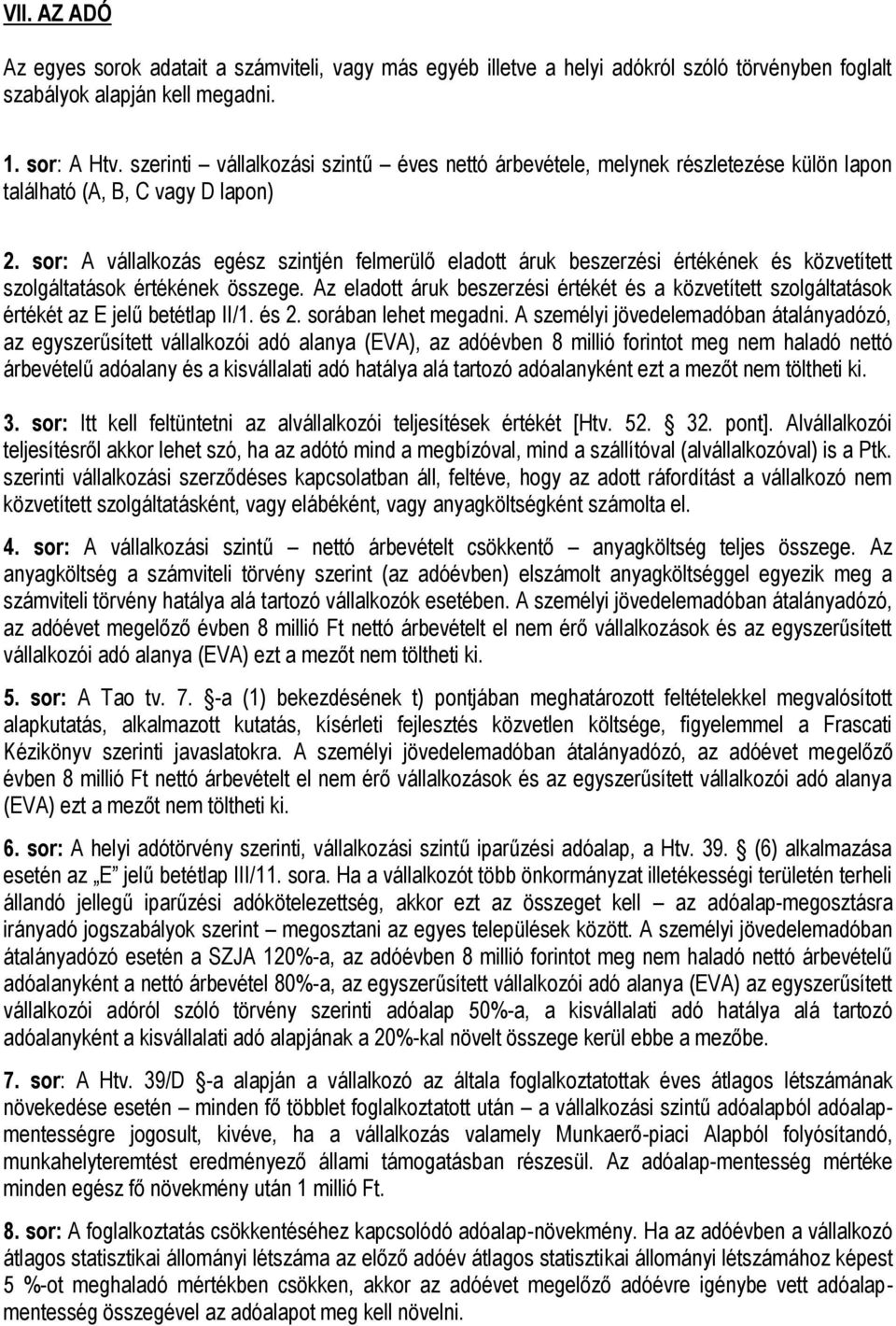 sor: A vállalkozás egész szintjén felmerülő eladott áruk beszerzési értékének és közvetített szolgáltatások értékének összege.