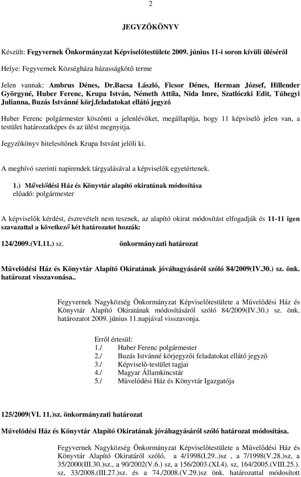 feladatokat ellátó jegyző Huber Ferenc polgármester köszönti a jelenlévőket, megállapítja, hogy 11 képviselő jelen van, a testület határozatképes és az ülést megnyitja.