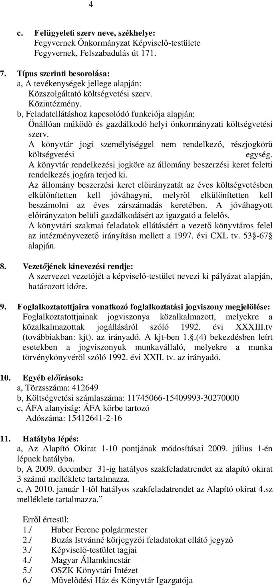 b, Feladatellátáshoz kapcsolódó funkciója alapján: Önállóan működő és gazdálkodó helyi önkormányzati költségvetési szerv.