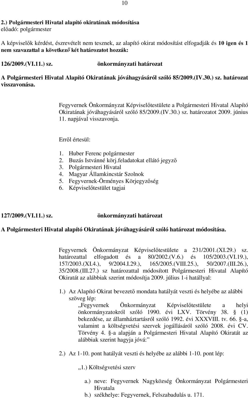 Fegyvernek Önkormányzat Képviselőtestülete a Polgármesteri Hivatal Alapító Okiratának jóváhagyásáról szóló 85/2009.(IV.30.) sz. határozatot 2009. június 11. napjával visszavonja. Erről értesül: 1.