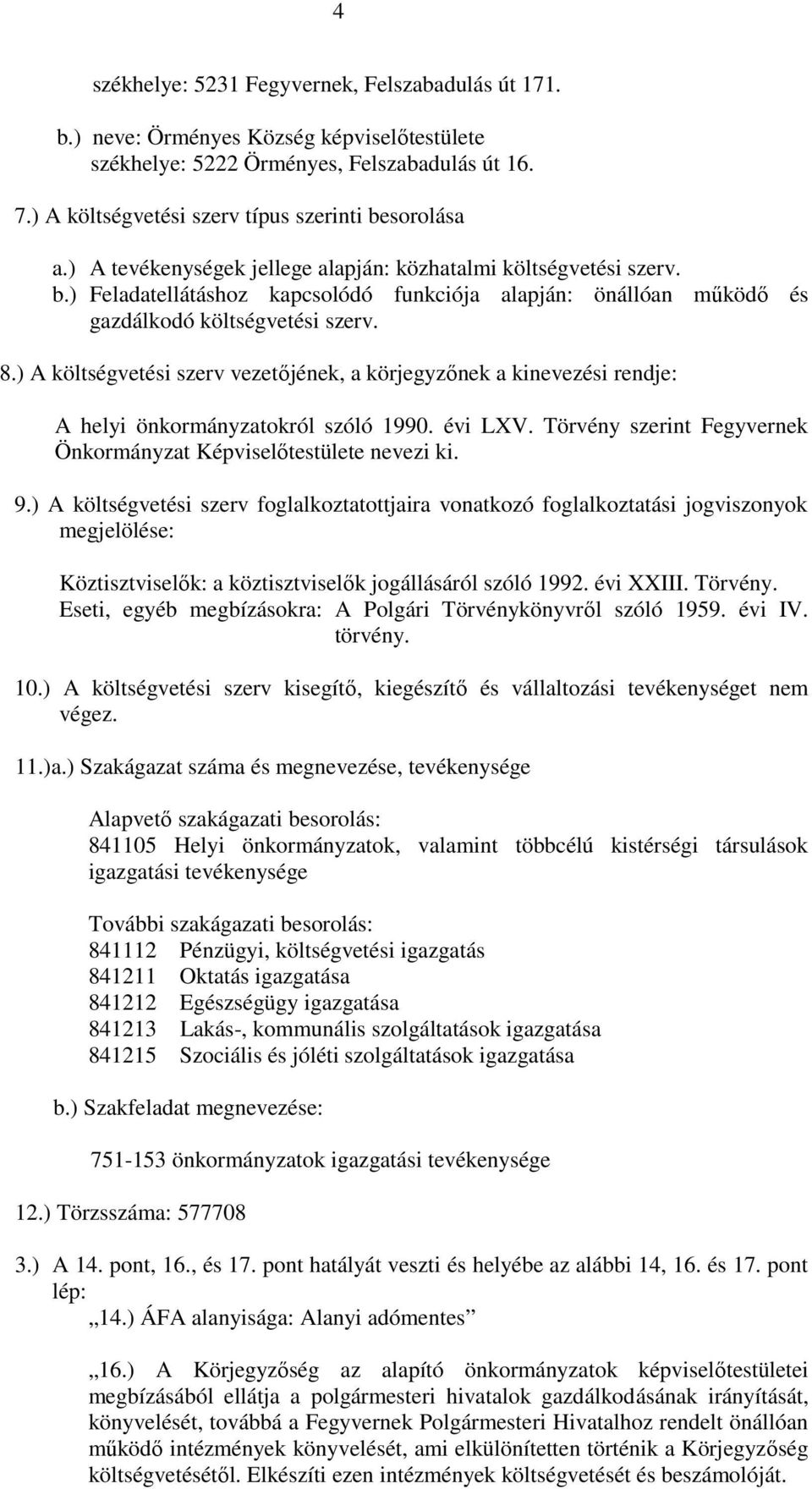 ) A költségvetési szerv vezetőjének, a körjegyzőnek a kinevezési rendje: A helyi önkormányzatokról szóló 1990. évi LXV. Törvény szerint Fegyvernek Önkormányzat Képviselőtestülete nevezi ki. 9.