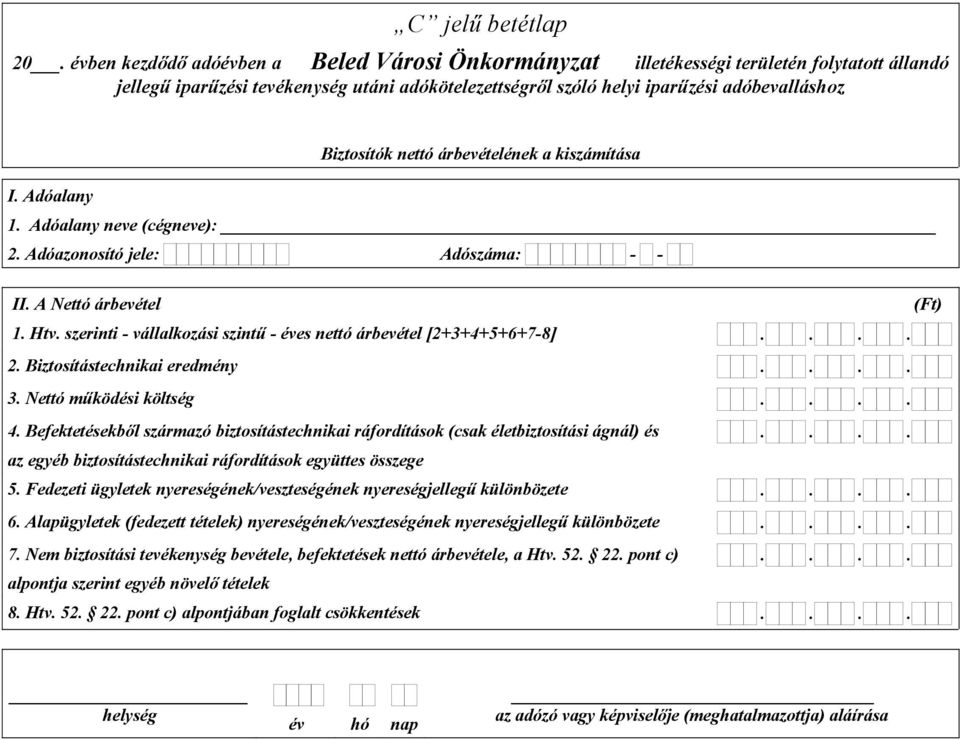 nettó árbevételének a kiszámítása 1. Adóalany neve (cégneve): II. A Nettó árbevétel 1. Htv. szerinti - vállalkozási szintű - éves nettó árbevétel [2+3+4+5+6+7-8] 2. Biztosítástechnikai eredmény 3.