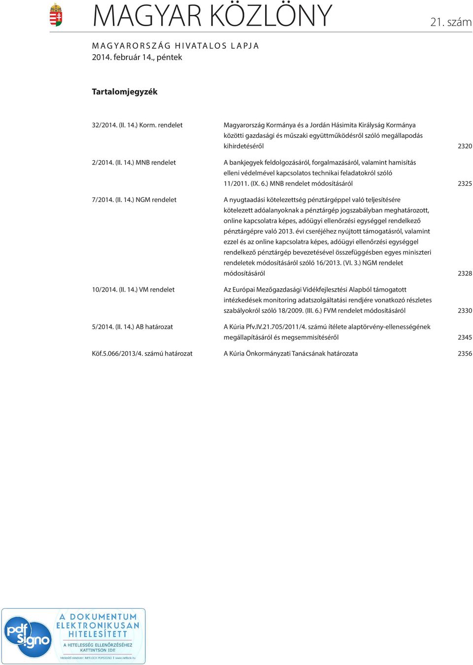 ) MNB rendelet A bankjegyek feldolgozásáról, forgalmazásáról, valamint hamisítás elleni védelmével kapcsolatos technikai feladatokról szóló 11/2011. (IX. 6.) MNB rendelet módosításáról 2325 7/2014.