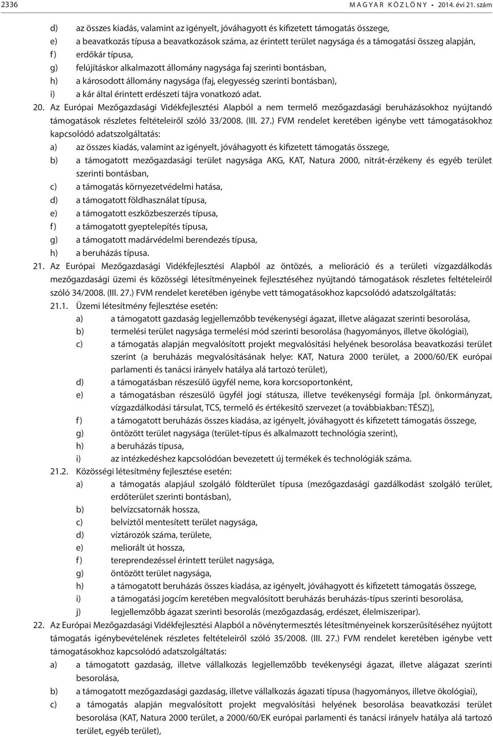 alapján, f) erdőkár típusa, g) felújításkor alkalmazott állomány nagysága faj szerinti bontásban, h) a károsodott állomány nagysága (faj, elegyesség szerinti bontásban), i) a kár által érintett