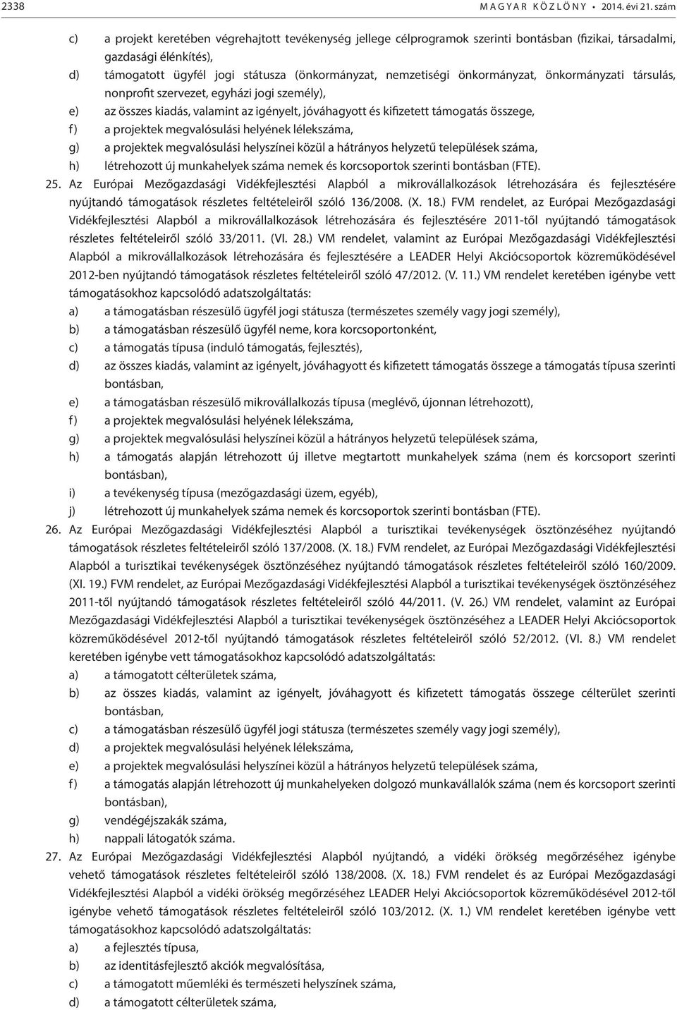 önkormányzat, önkormányzati társulás, nonprofit szervezet, egyházi jogi személy), e) az összes kiadás, valamint az igényelt, jóváhagyott és kifizetett támogatás összege, f) a projektek megvalósulási