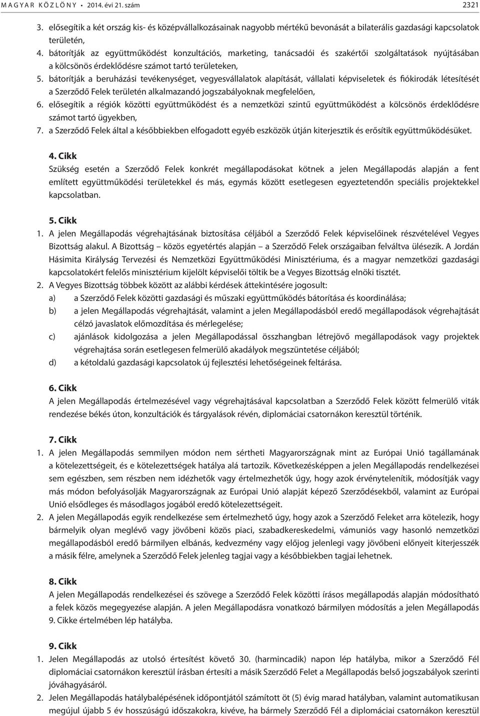 bátorítják a beruházási tevékenységet, vegyesvállalatok alapítását, vállalati képviseletek és fiókirodák létesítését a Szerződő Felek területén alkalmazandó jogszabályoknak megfelelően, 6.