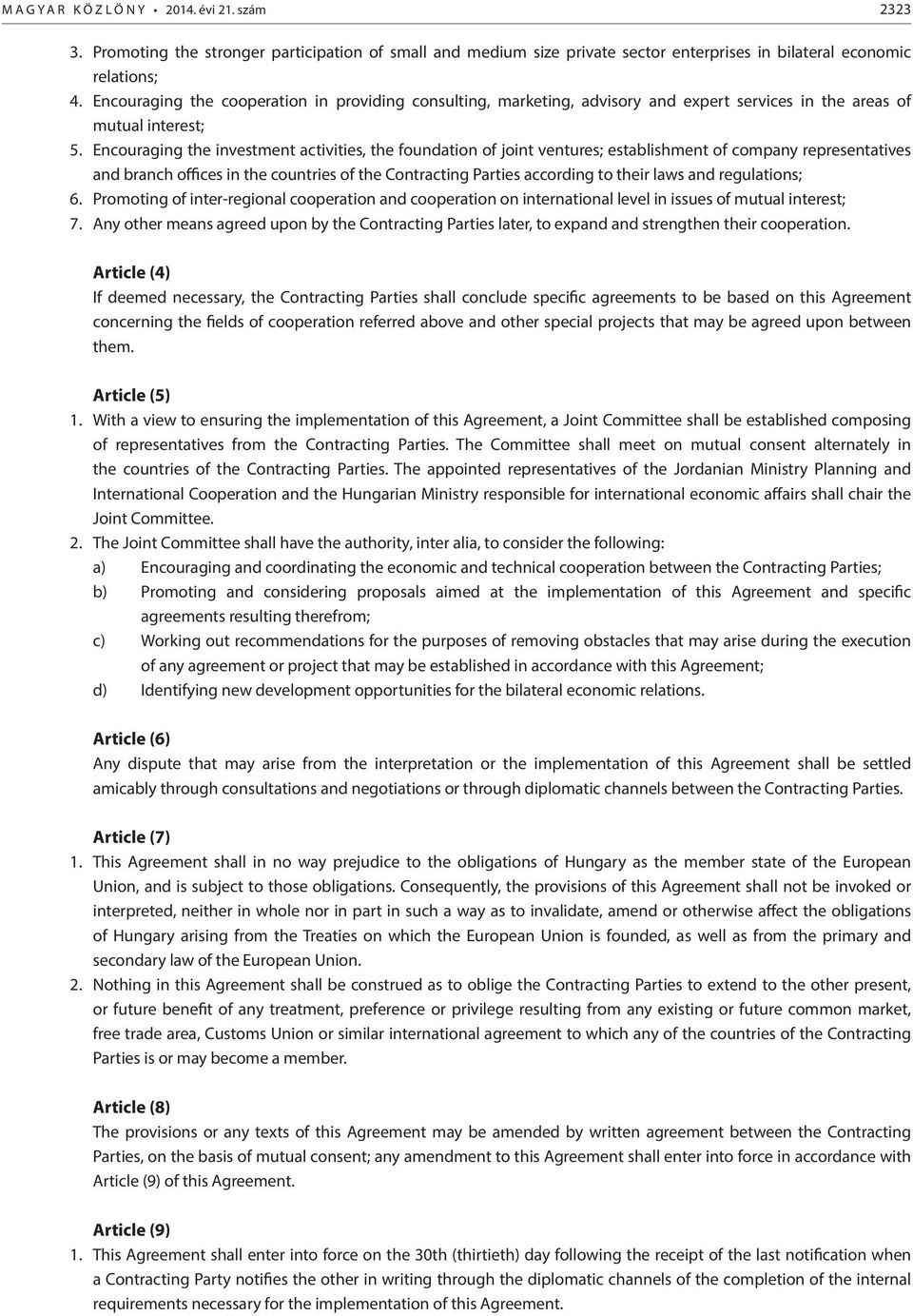 Encouraging the investment activities, the foundation of joint ventures; establishment of company representatives and branch offices in the countries of the Contracting Parties according to their