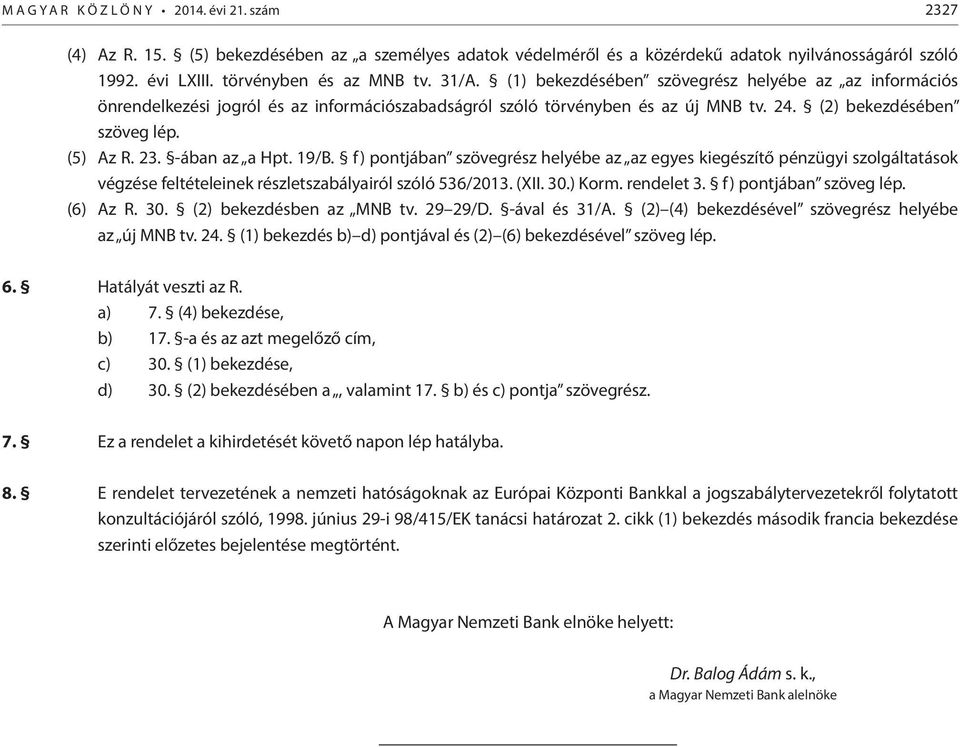 -ában az a Hpt. 19/B. f) pontjában szövegrész helyébe az az egyes kiegészítő pénzügyi szolgáltatások végzése feltételeinek részletszabályairól szóló 536/2013. (XII. 30.) Korm. rendelet 3.