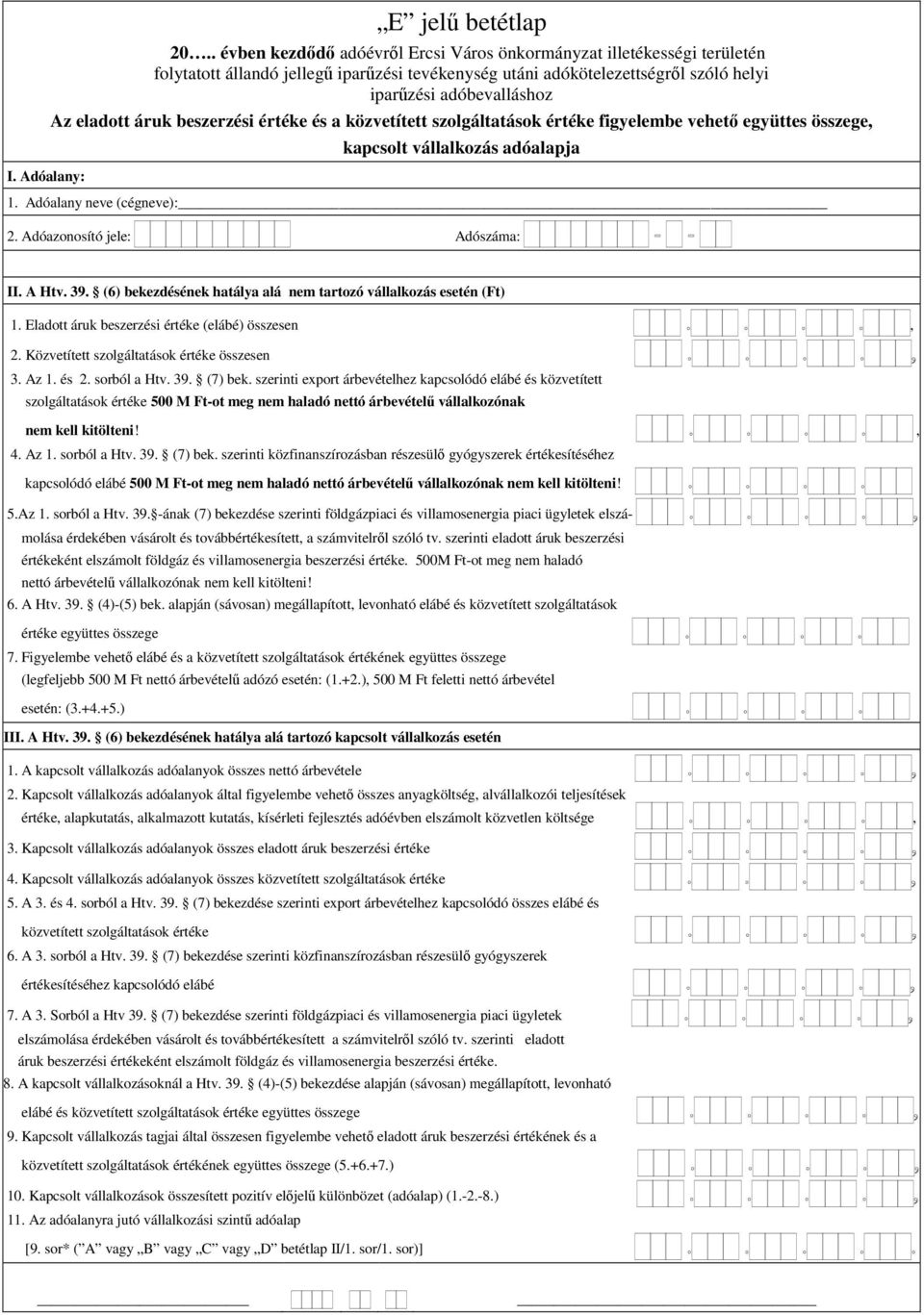 vállalkozás adóalapja 1. Adóalany neve (cégneve): 2. Adóazonosító jele: Adószáma: II. A Htv. 39. (6) bekezdésének hatálya alá nem tartozó vállalkozás esetén (Ft) 1.
