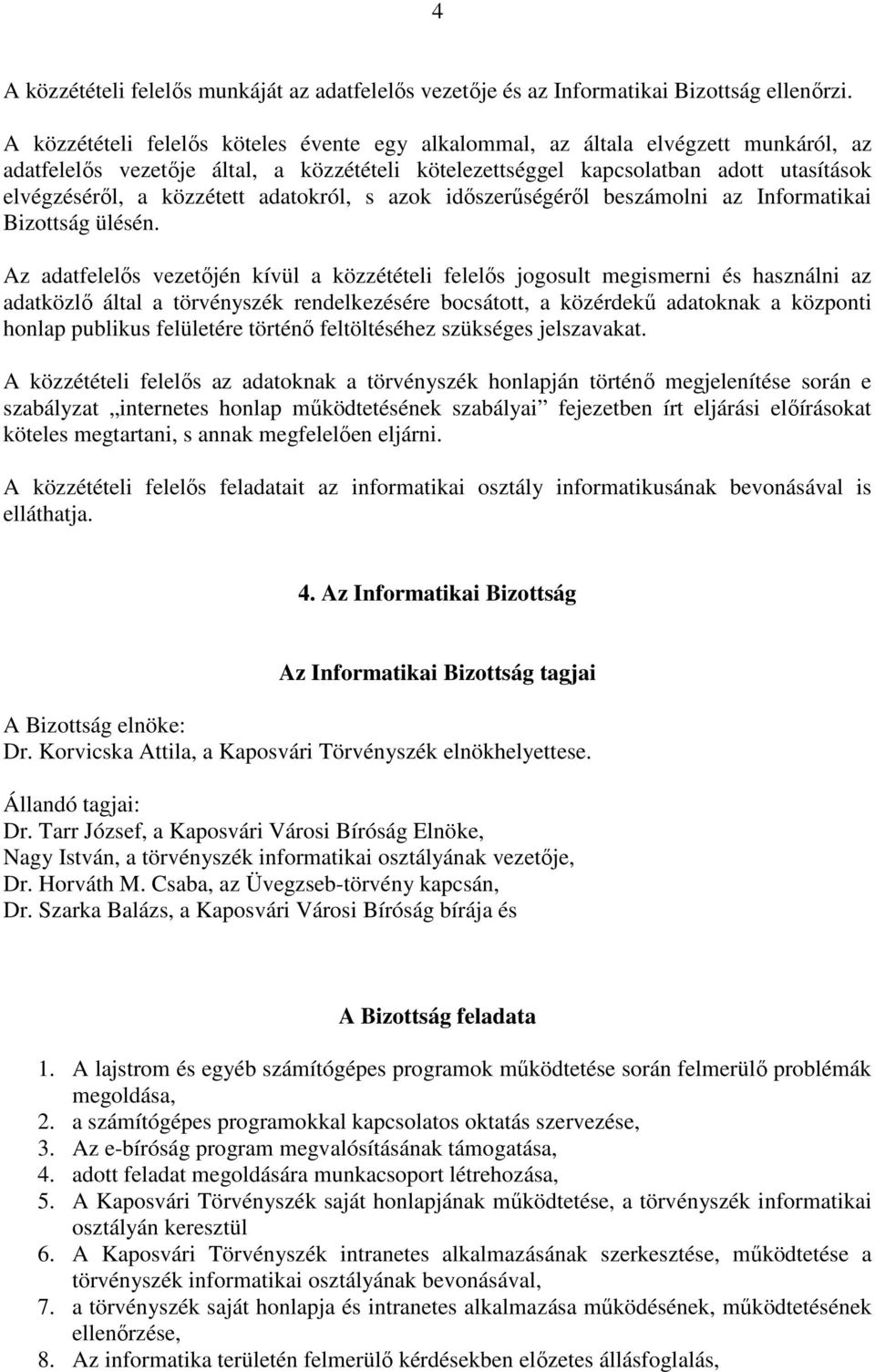 közzétett adatokról, s azok időszerűségéről beszámolni az Informatikai Bizottság ülésén.