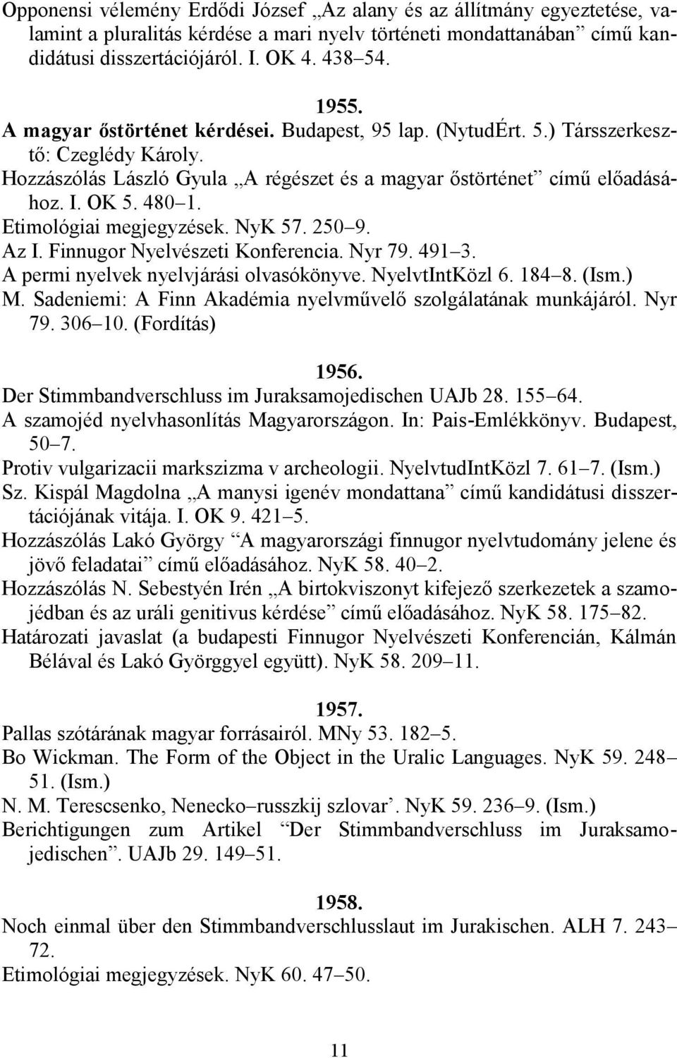 Etimológiai megjegyzések. NyK 57. 250 9. Az I. Finnugor Nyelvészeti Konferencia. Nyr 79. 491 3. A permi nyelvek nyelvjárási olvasókönyve. NyelvtIntKözl 6. 184 8. (Ism.) M.