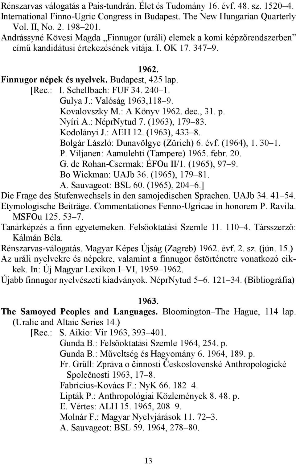 Schellbach: FUF 34. 240 1. Gulya J.: Valóság 1963,118 9. Kovalovszky M.: A Könyv 1962. dec., 31. p. Nyíri A.: NéprNytud 7. (1963), 179 83. Kodolányi J.: AEH 12. (1963), 433 8.