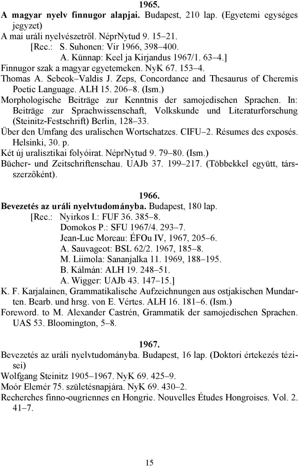 ) Morphologische Beiträge zur Kenntnis der samojedischen Sprachen. In: Beiträge zur Sprachwissenschaft, Volkskunde und Literaturforschung (Steinitz-Festschrift) Berlin, 128 33.