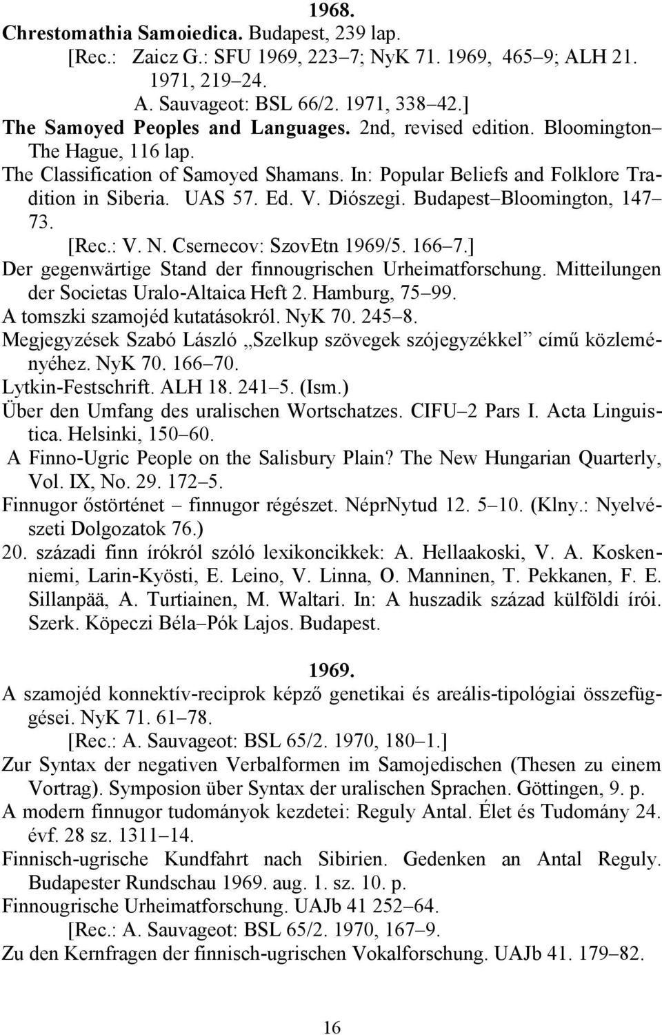 Diószegi. Budapest Bloomington, 147 73. [Rec.: V. N. Csernecov: SzovEtn 1969/5. 166 7.] Der gegenwärtige Stand der finnougrischen Urheimatforschung. Mitteilungen der Societas Uralo-Altaica Heft 2.