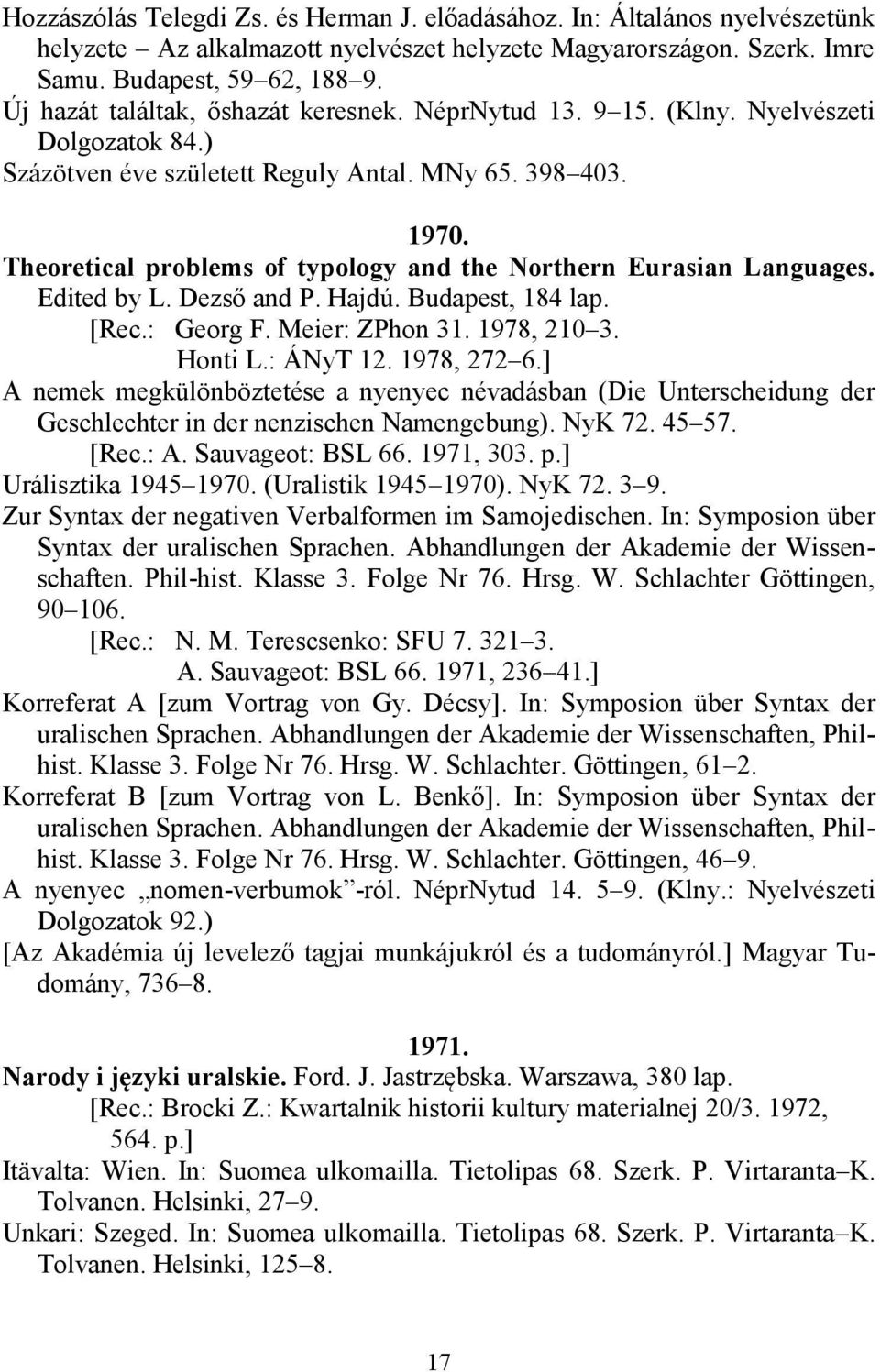 Theoretical problems of typology and the Northern Eurasian Languages. Edited by L. Dezső and P. Hajdú. Budapest, 184 lap. [Rec.: Georg F. Meier: ZPhon 31. 1978, 210 3. Honti L.: ÁNyT 12. 1978, 272 6.