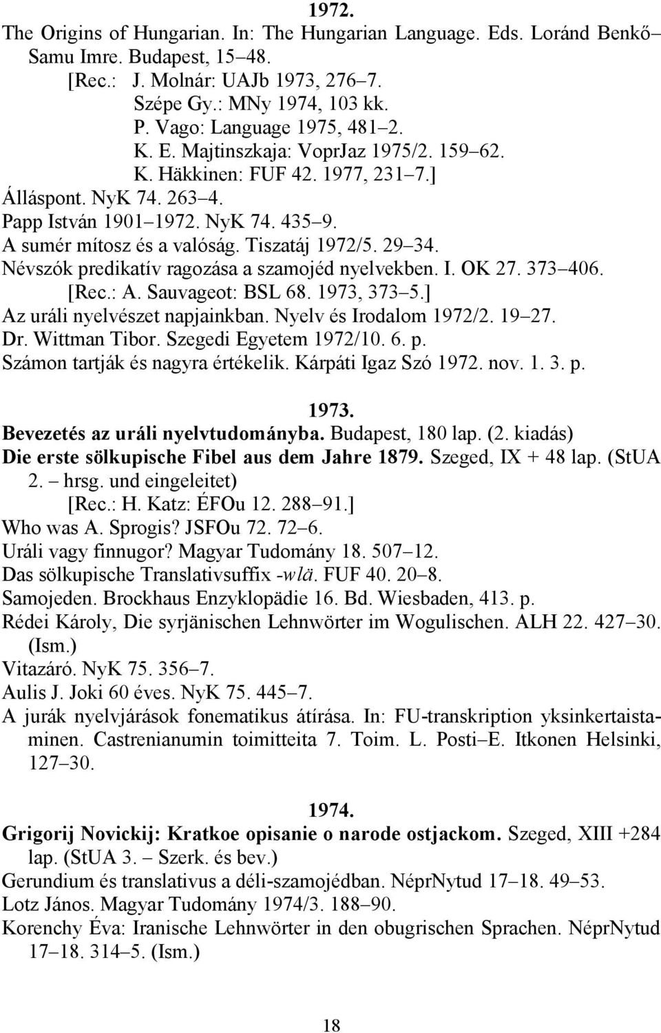 Tiszatáj 1972/5. 29 34. Névszók predikatív ragozása a szamojéd nyelvekben. I. OK 27. 373 406. [Rec.: A. Sauvageot: BSL 68. 1973, 373 5.] Az uráli nyelvészet napjainkban. Nyelv és Irodalom 1972/2.