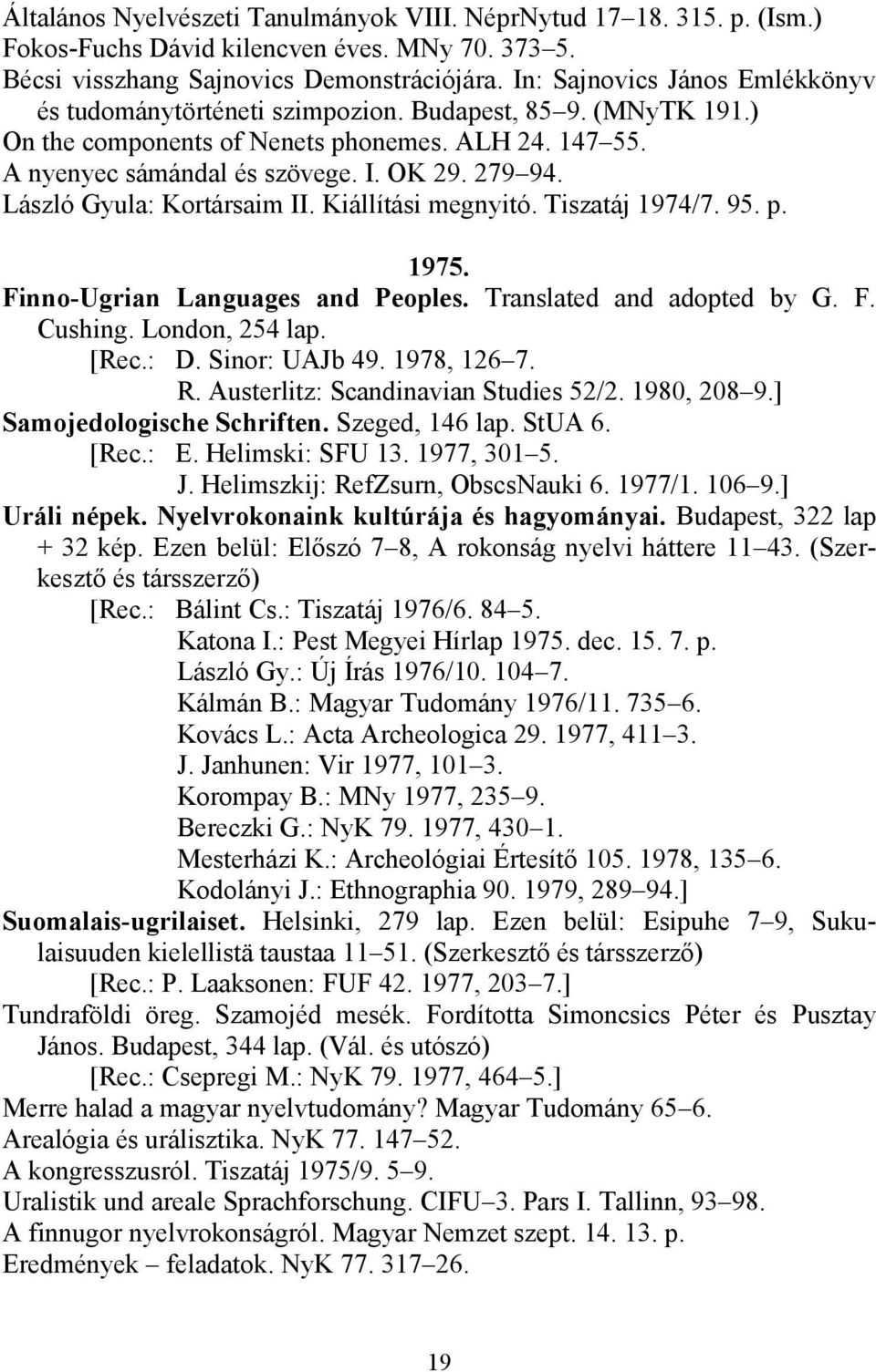 László Gyula: Kortársaim II. Kiállítási megnyitó. Tiszatáj 1974/7. 95. p. 1975. Finno-Ugrian Languages and Peoples. Translated and adopted by G. F. Cushing. London, 254 lap. [Rec.: D. Sinor: UAJb 49.