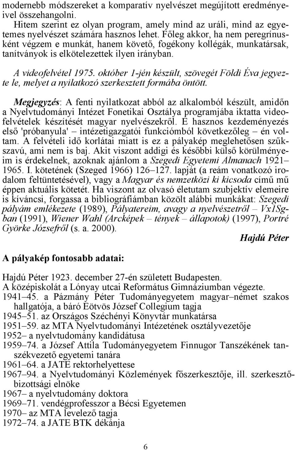 október 1-jén készült, szövegét Földi Éva jegyezte le, melyet a nyilatkozó szerkesztett formába öntött.