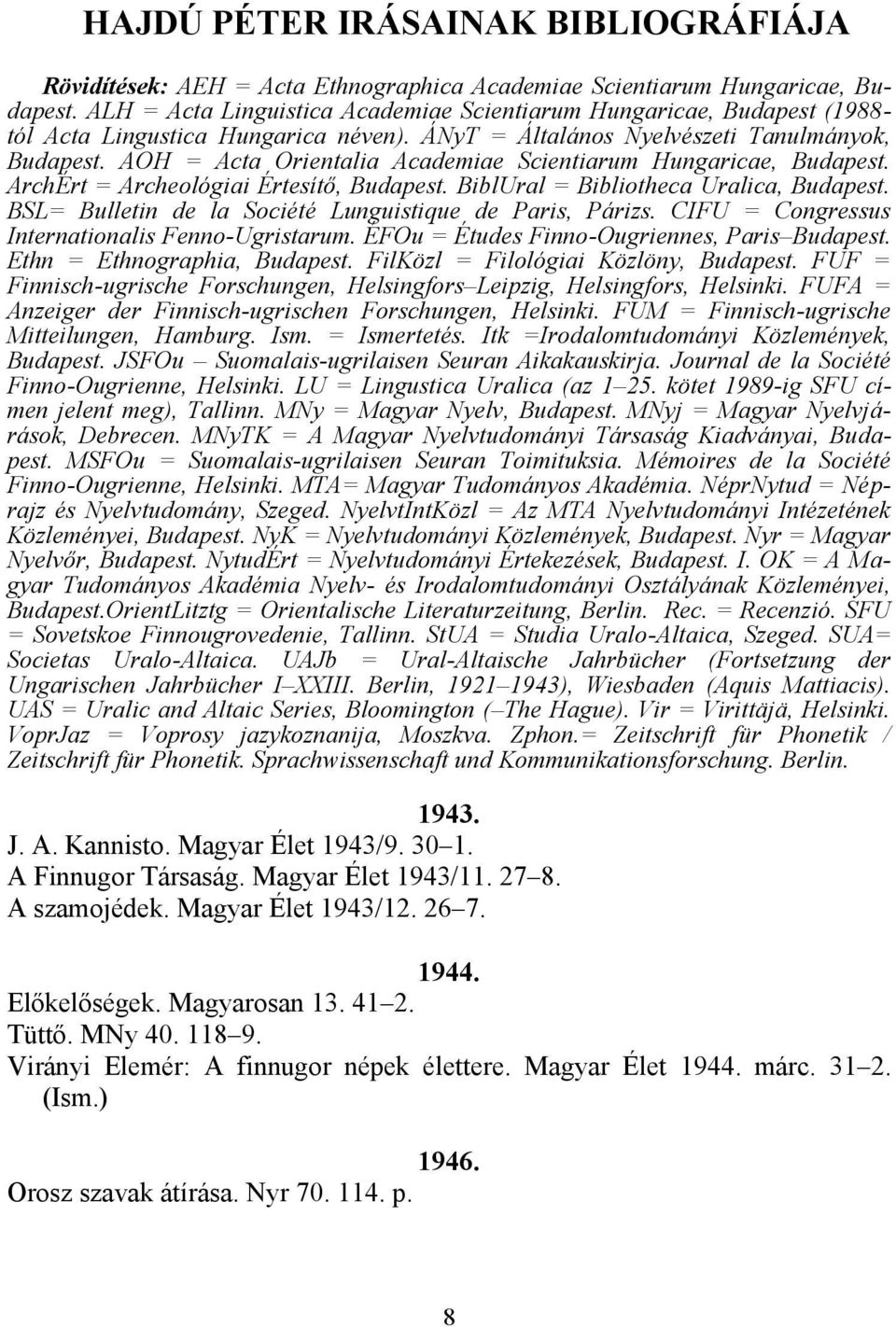 AOH = Acta Orientalia Academiae Scientiarum Hungaricae, Budapest. ArchÉrt = Archeológiai Értesítő, Budapest. BiblUral = Bibliotheca Uralica, Budapest.