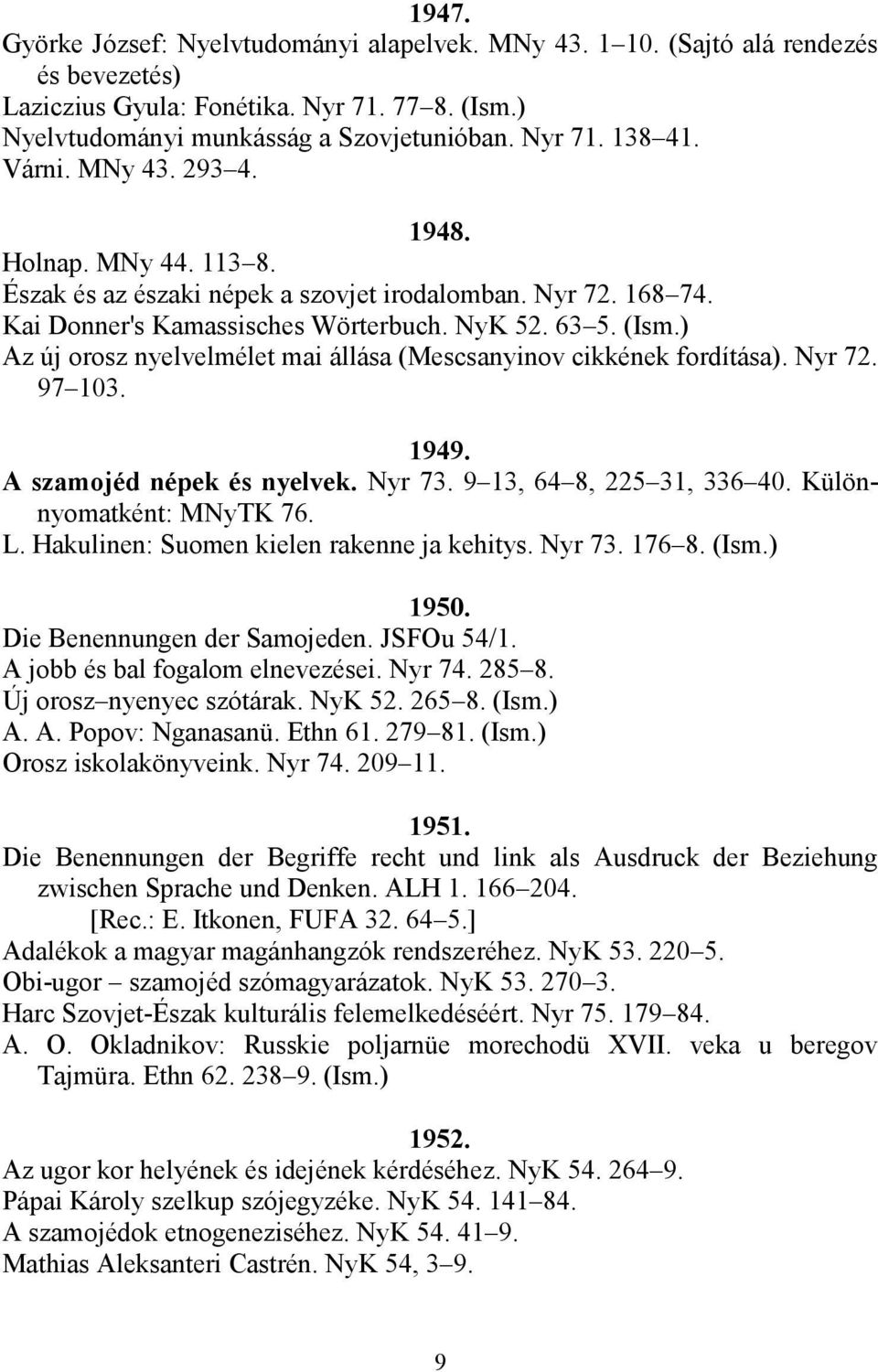 ) Az új orosz nyelvelmélet mai állása (Mescsanyinov cikkének fordítása). Nyr 72. 97 103. 1949. A szamojéd népek és nyelvek. Nyr 73. 9 13, 64 8, 225 31, 336 40. Különnyomatként: MNyTK 76. L.