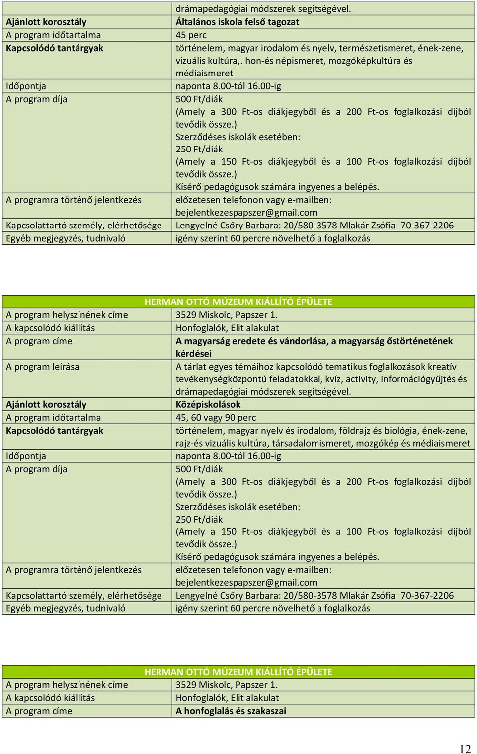 com Kapcsolattartó személy, elérhetősége Lengyelné Csőry Barbara: 20/580-3578 Mlakár Zsófia: 70-367-2206 igény szerint 60 percre növelhető a foglalkozás Honfoglalók, Elit alakulat A magyarság eredete