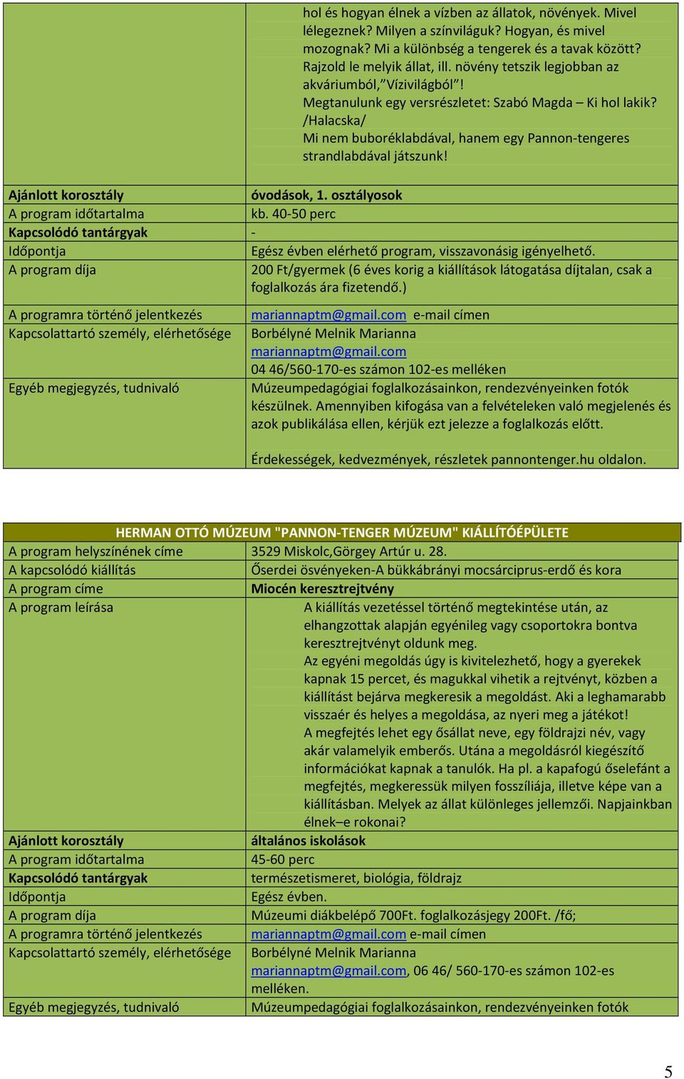 óvodások, 1. osztályosok kb. 40-50 perc - Egész évben elérhető program, visszavonásig igényelhető. 200 Ft/gyermek (6 éves korig a kiállítások látogatása díjtalan, csak a foglalkozás ára fizetendő.