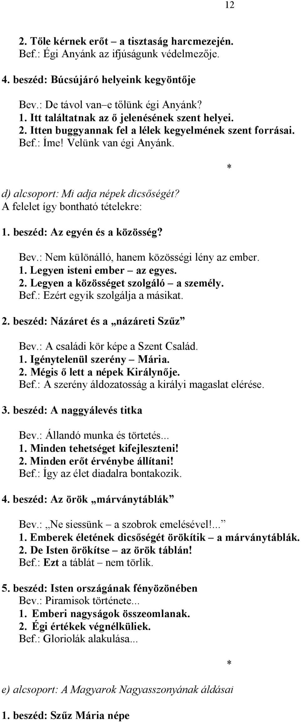 A felelet így bontható tételekre: 1. beszéd: Az egyén és a közösség? Bev.: Nem különálló, hanem közösségi lény az ember. 1. Legyen isteni ember az egyes. 2. Legyen a közösséget szolgáló a személy.