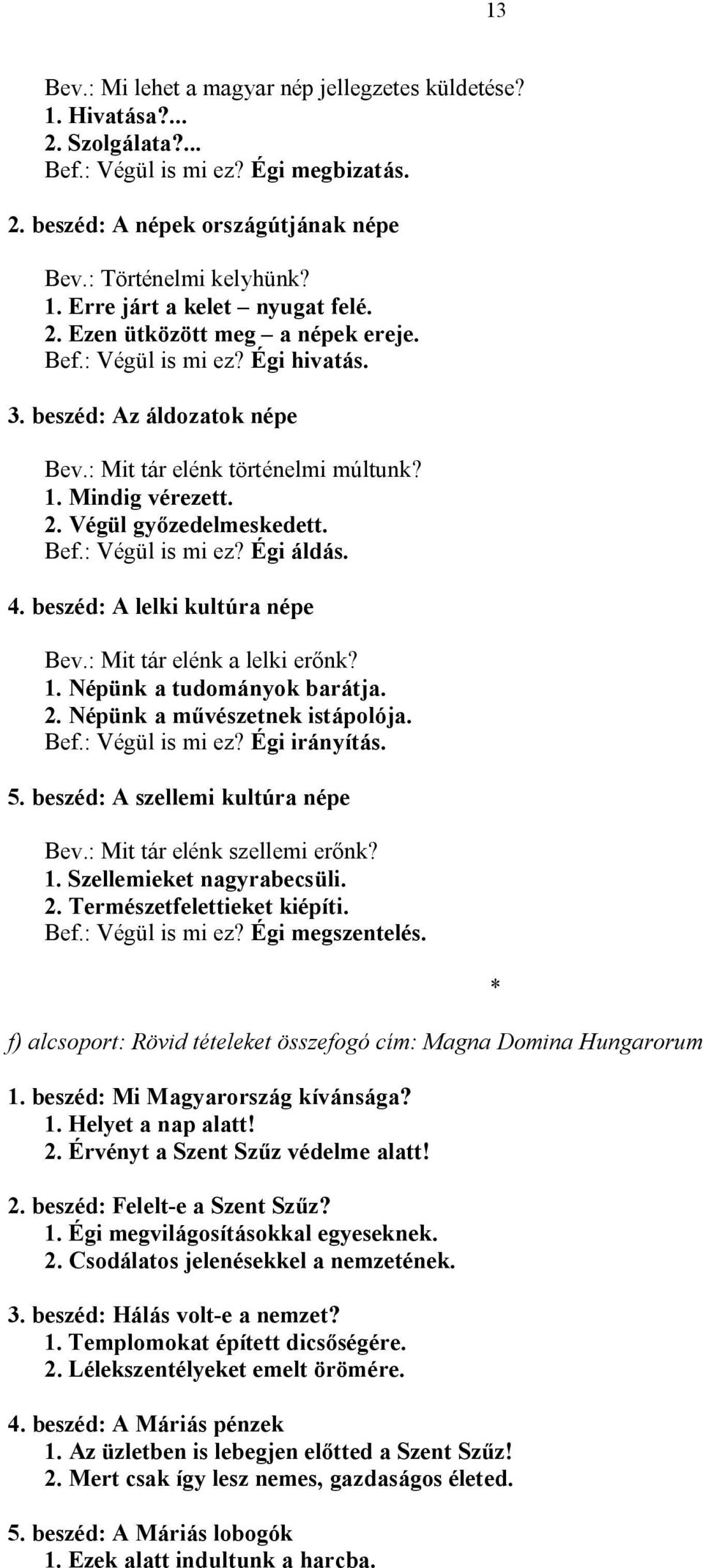 4. beszéd: A lelki kultúra népe Bev.: Mit tár elénk a lelki erőnk? 1. Népünk a tudományok barátja. 2. Népünk a művészetnek istápolója. Bef.: Végül is mi ez? Égi irányítás. 5.