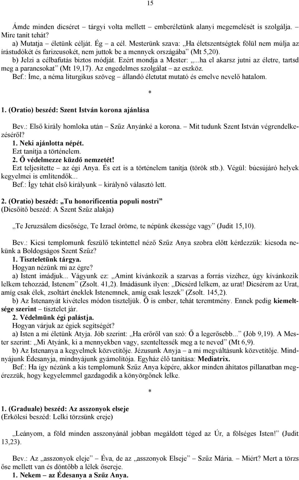 ..ha el akarsz jutni az életre, tartsd meg a parancsokat (Mt 19,17). Az engedelmes szolgálat az eszköz. Bef.: Íme, a néma liturgikus szöveg állandó életutat mutató és emelve nevelő hatalom. 1. (Oratio) beszéd: Szent István korona ajánlása Bev.