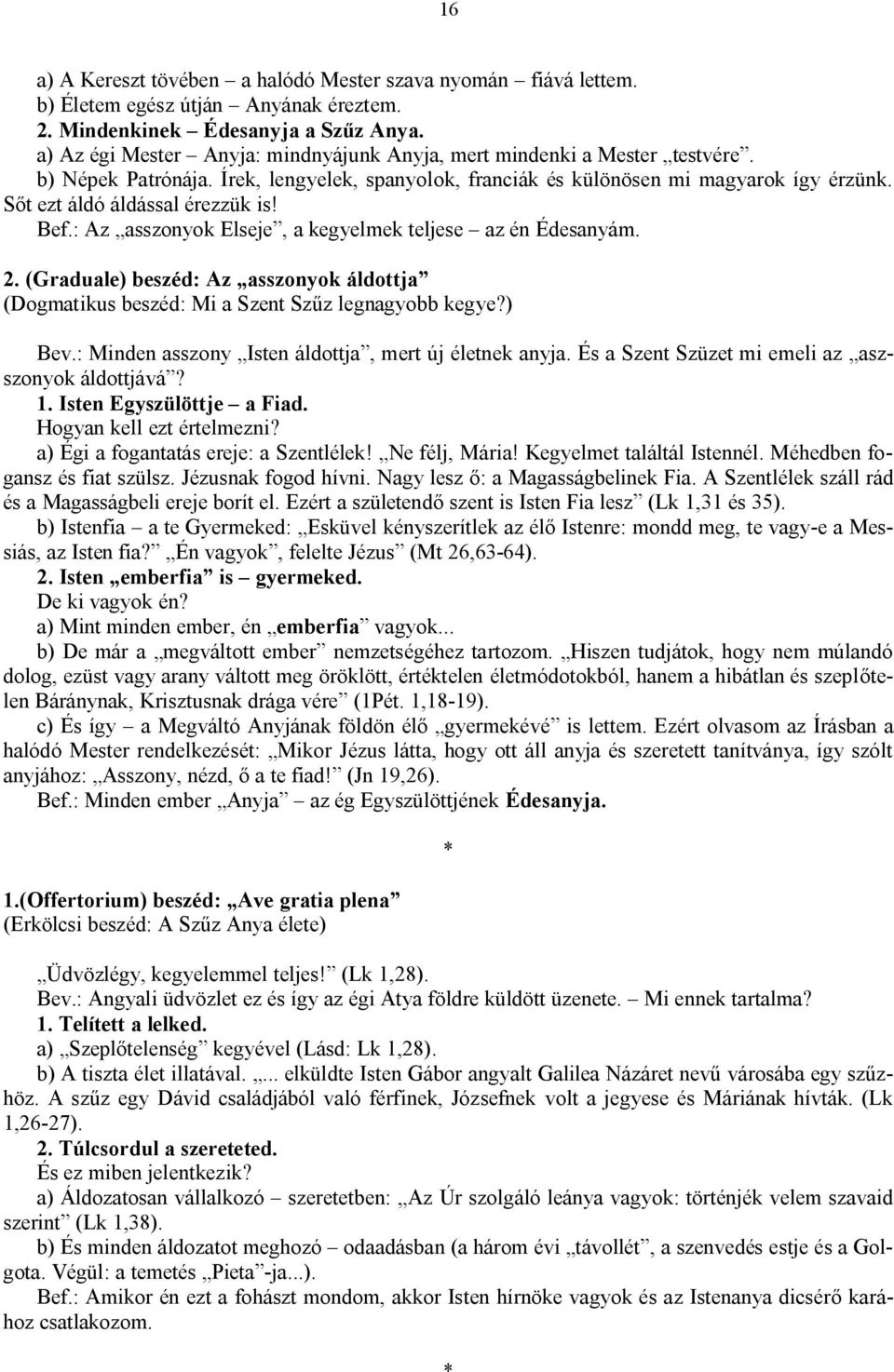 Sőt ezt áldó áldással érezzük is! Bef.: Az asszonyok Elseje, a kegyelmek teljese az én Édesanyám. 2. (Graduale) beszéd: Az asszonyok áldottja (Dogmatikus beszéd: Mi a Szent Szűz legnagyobb kegye?