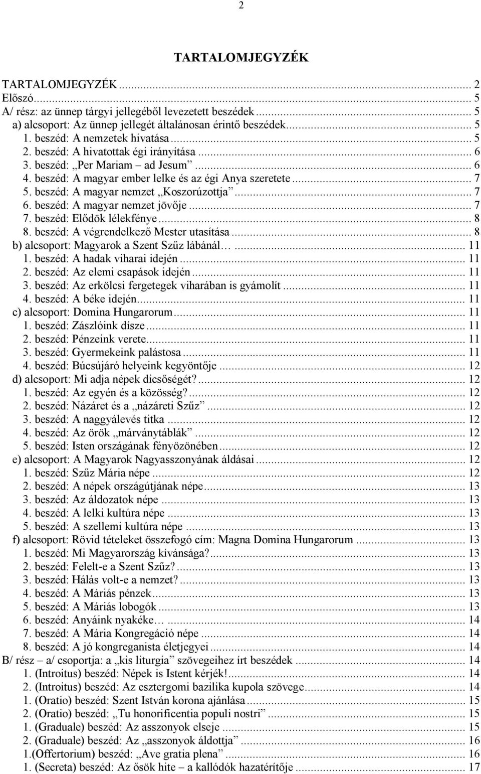 beszéd: A magyar nemzet Koszorúzottja... 7 6. beszéd: A magyar nemzet jövője... 7 7. beszéd: Elődök lélekfénye... 8 8. beszéd: A végrendelkező Mester utasítása.