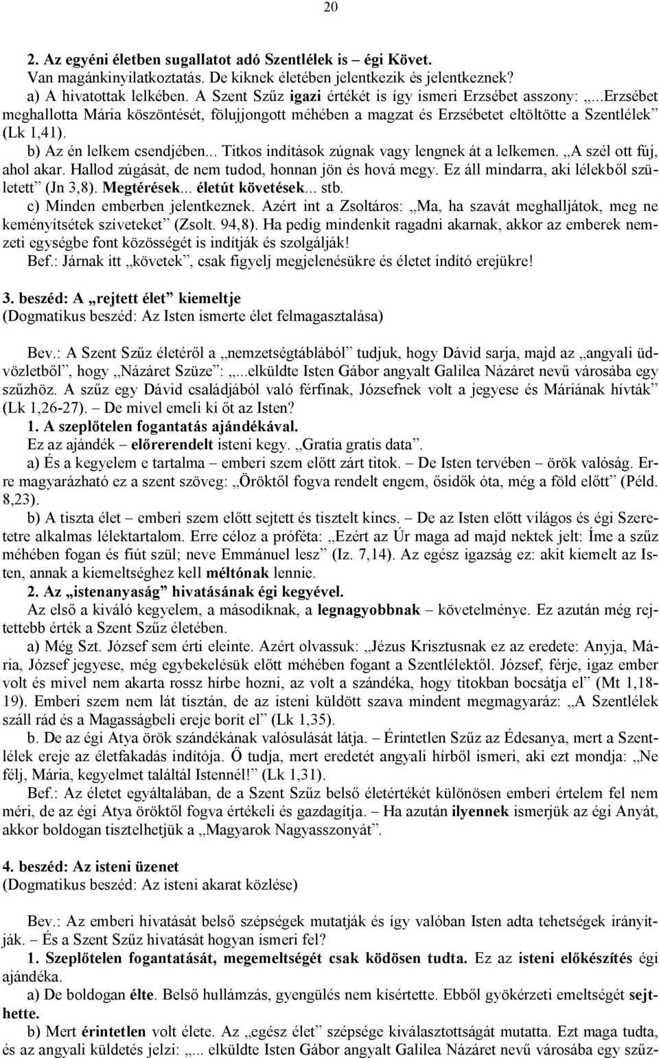 b) Az én lelkem csendjében... Titkos indítások zúgnak vagy lengnek át a lelkemen. A szél ott fúj, ahol akar. Hallod zúgását, de nem tudod, honnan jön és hová megy.