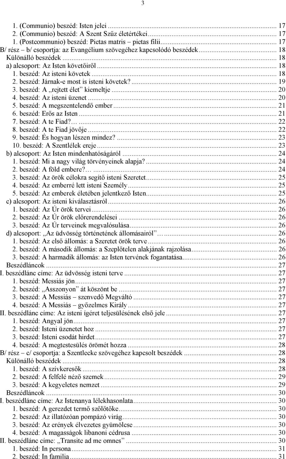 beszéd: Járnak-e most is isteni követek?... 19 3. beszéd: A rejtett élet kiemeltje... 20 4. beszéd: Az isteni üzenet... 20 5. beszéd: A megszentelendő ember... 21 6. beszéd: Erős az Isten... 21 7.