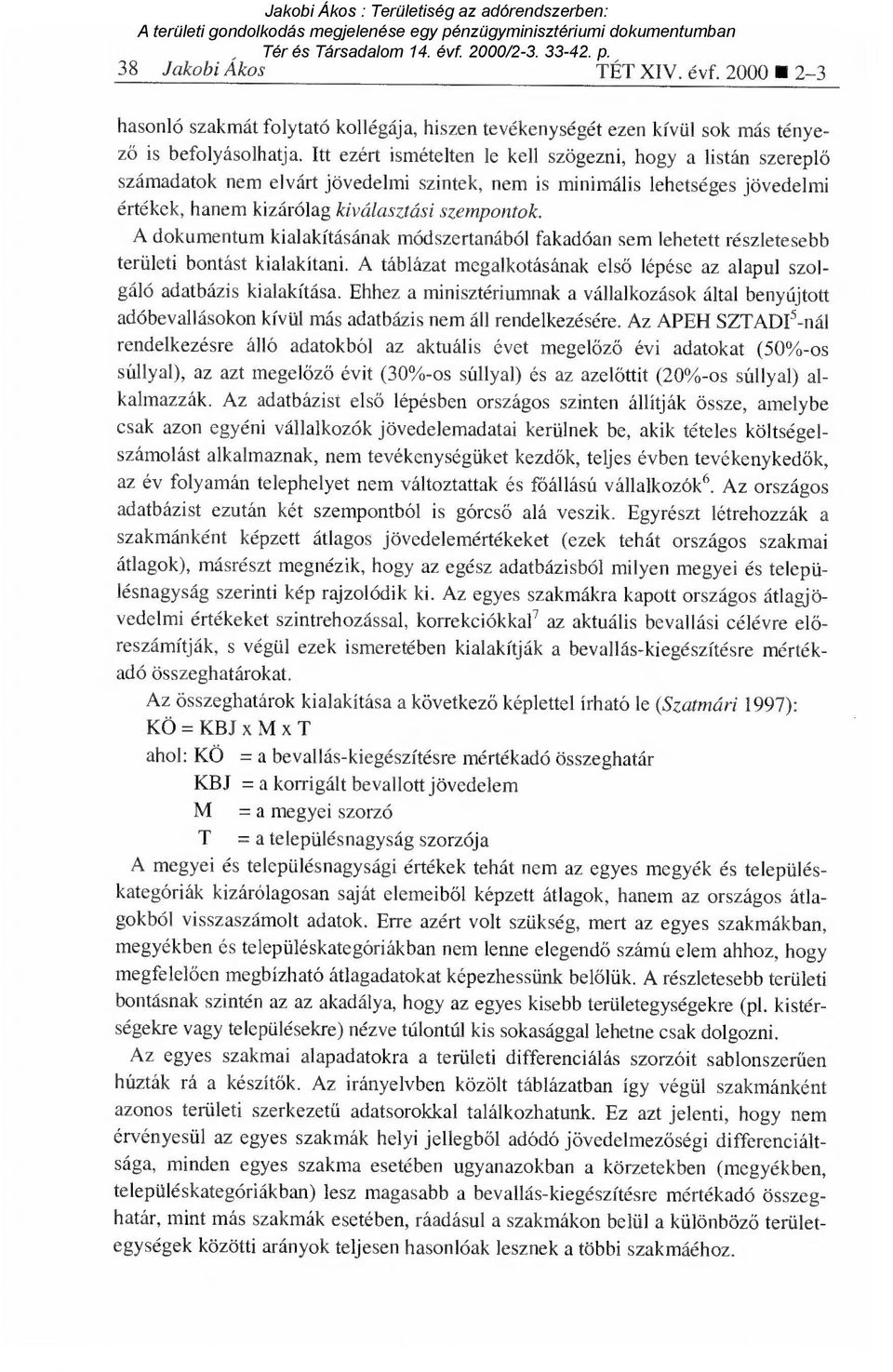 A dokumentum kialakításának módszertanából fakadóan sem lehetett részletesebb területi bontást kialakítani. A táblázat megalkotásának els ő lépése az alapul szolgáló adatbázis kialakítása.