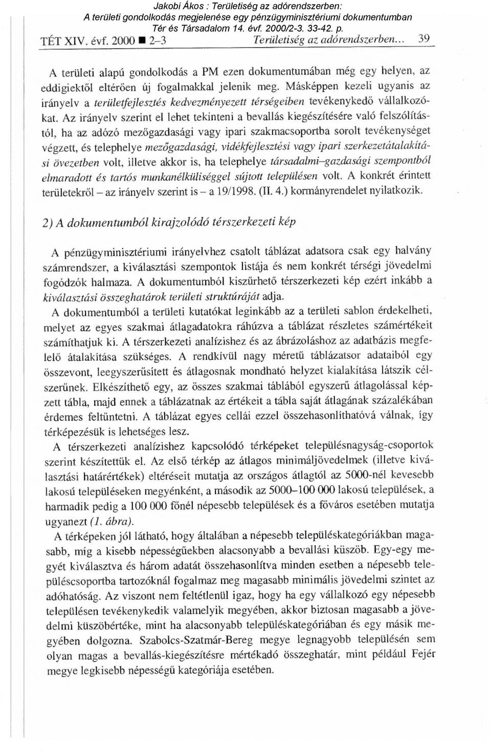 Az irányelv szerint el lehet tekinteni a bevallás kiegészítésére való felszólítástól, ha az adózó mez őgazdasági vagy ipari szakmacsoportba sorolt tevékenységet végzett, és telephelye mez őgazdasági,