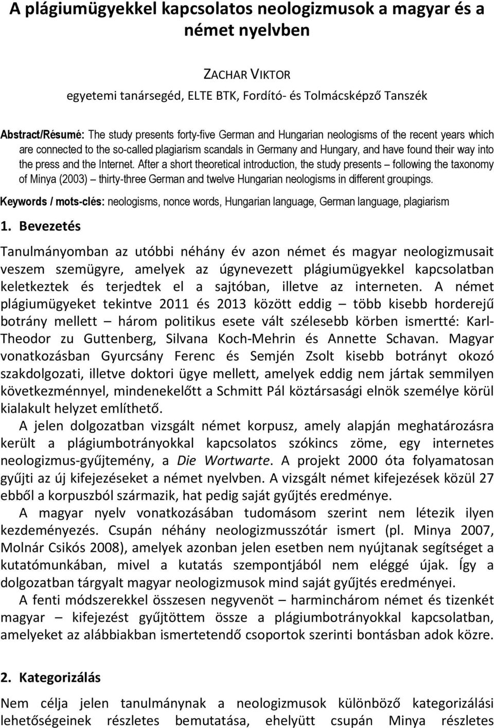 After a short theoretical introduction, the study presents following the taxonomy of Minya (2003) thirty-three German and twelve Hungarian neologisms in different groupings.