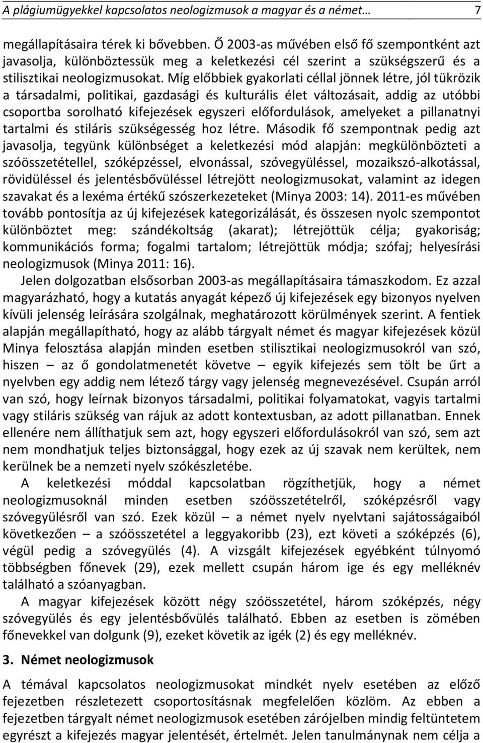 Míg előbbiek gyakorlati céllal jönnek létre, jól tükrözik a társadalmi, politikai, gazdasági és kulturális élet változásait, addig az utóbbi csoportba sorolható kifejezések egyszeri előfordulások,