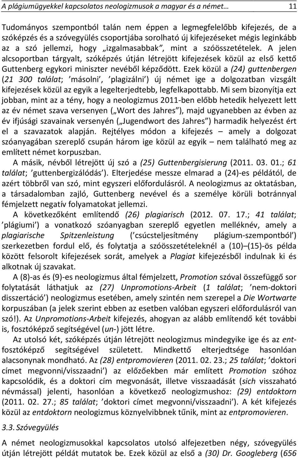 A jelen alcsoportban tárgyalt, szóképzés útján létrejött kifejezések közül az első kettő Guttenberg egykori miniszter nevéből képződött.