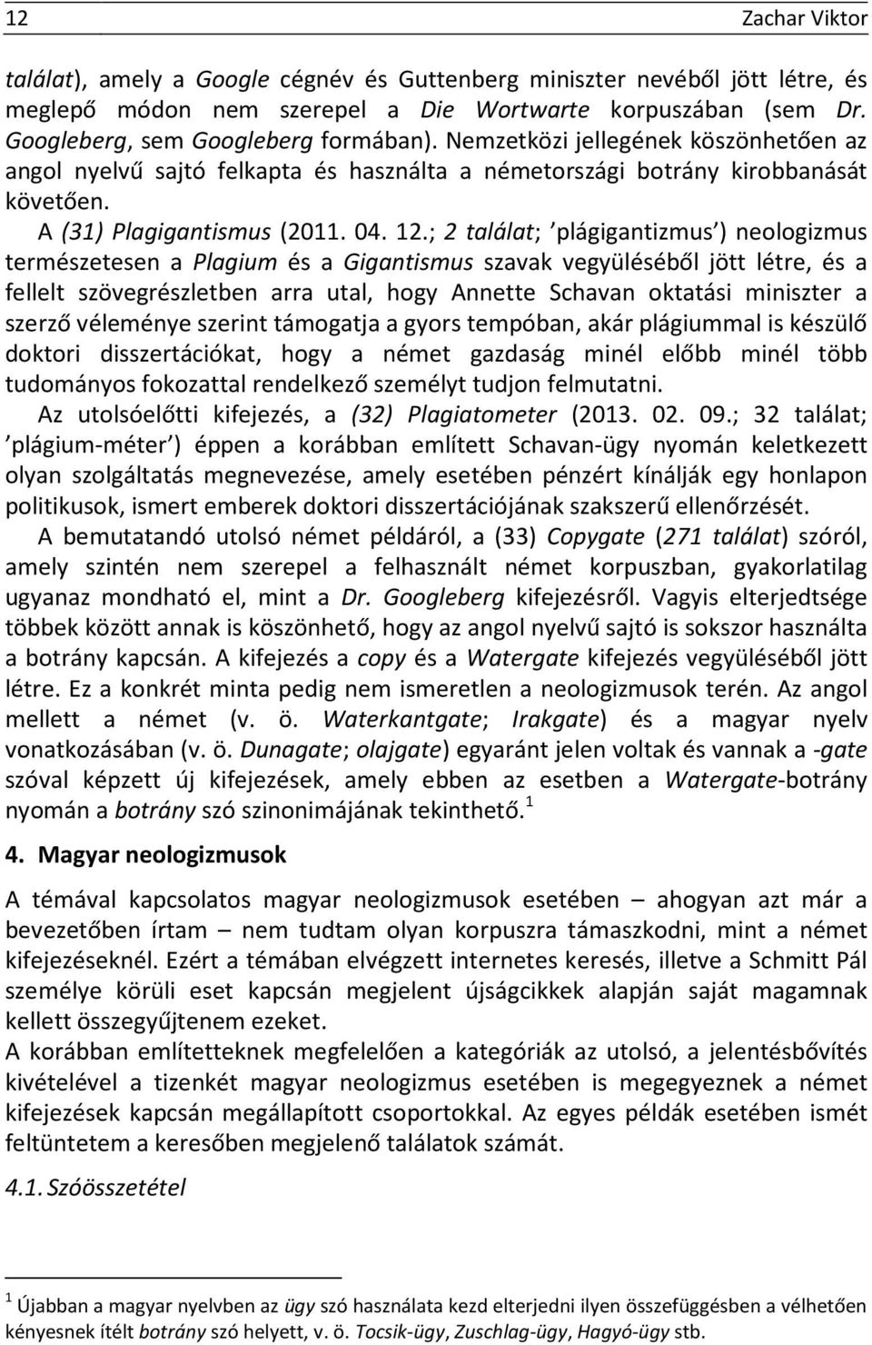 ; 2 találat; plágigantizmus ) neologizmus természetesen a Plagium és a Gigantismus szavak vegyüléséből jött létre, és a fellelt szövegrészletben arra utal, hogy Annette Schavan oktatási miniszter a