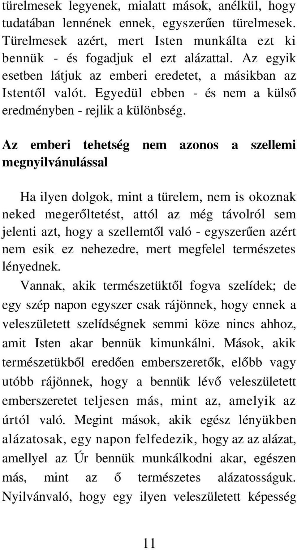 Az emberi tehetség nem azonos a szellemi megnyilvánulással Ha ilyen dolgok, mint a türelem, nem is okoznak neked megerőltetést, attól az még távolról sem jelenti azt, hogy a szellemtől való -