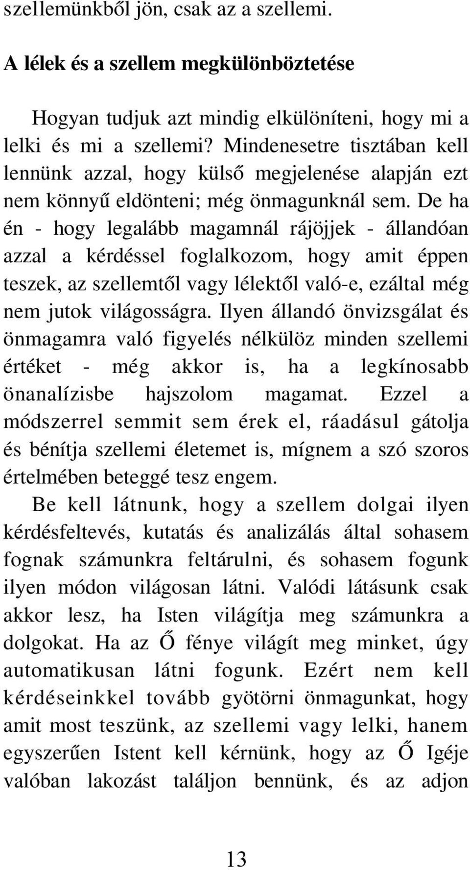 De ha én - hogy legalább magamnál rájöjjek - állandóan azzal a kérdéssel foglalkozom, hogy amit éppen teszek, az szellemtől vagy lélektől való-e, ezáltal még nem jutok világosságra.