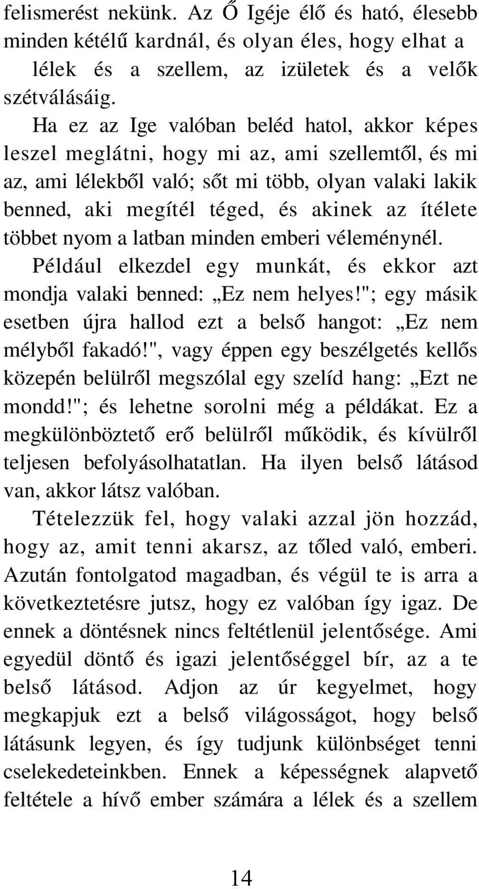 többet nyom a latban minden emberi véleménynél. Például elkezdel egy munkát, és ekkor azt mondja valaki benned: Ez nem helyes!