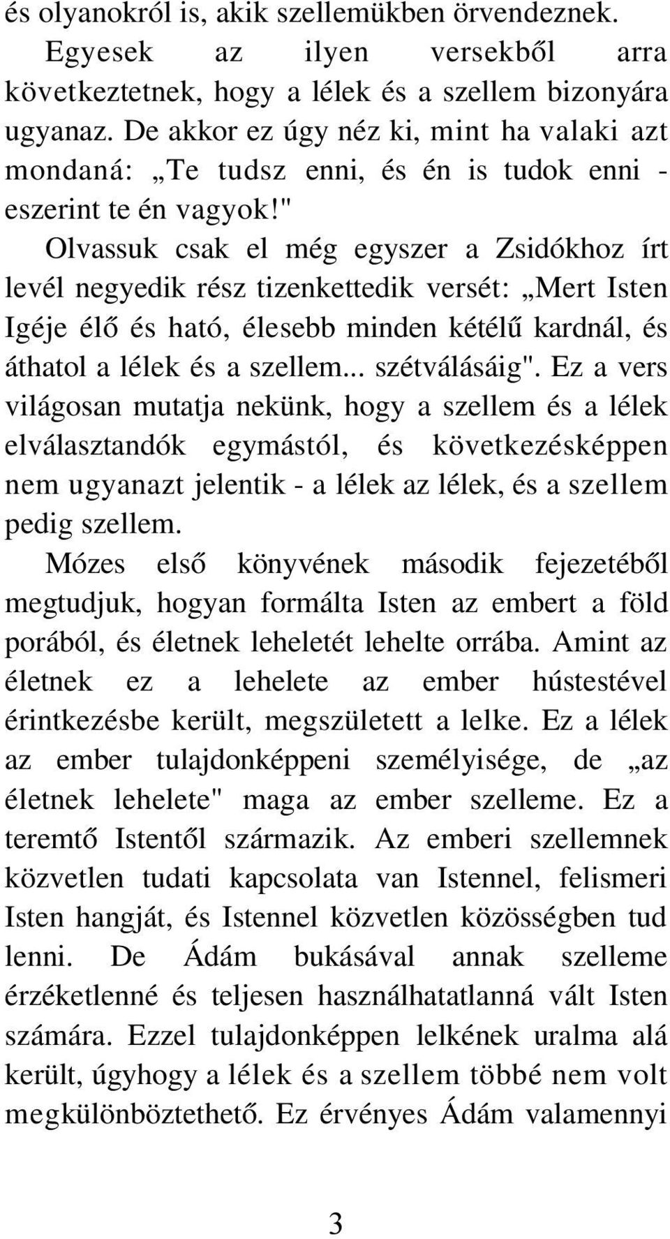 " Olvassuk csak el még egyszer a Zsidókhoz írt levél negyedik rész tizenkettedik versét: Mert Isten Igéje élő és ható, élesebb minden kétélű kardnál, és áthatol a lélek és a szellem... szétválásáig".