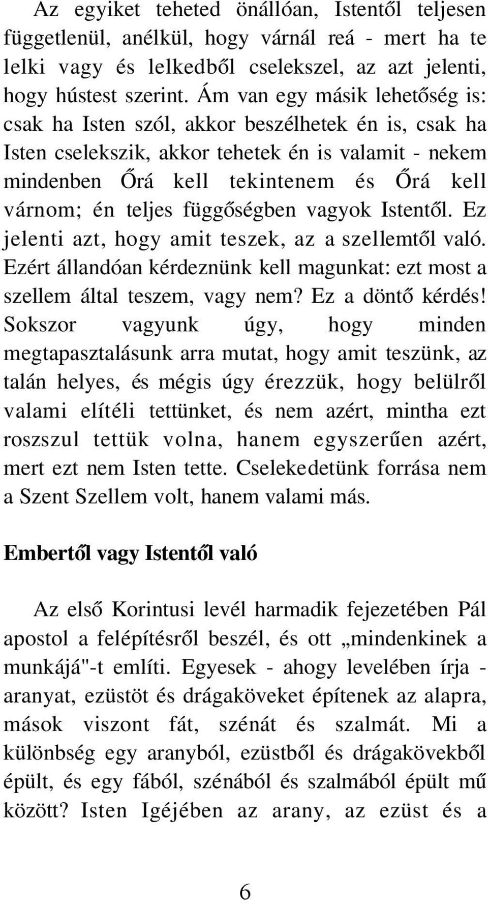 függőségben vagyok Istentől. Ez jelenti azt, hogy amit teszek, az a szellemtől való. Ezért állandóan kérdeznünk kell magunkat: ezt most a szellem által teszem, vagy nem? Ez a döntő kérdés!