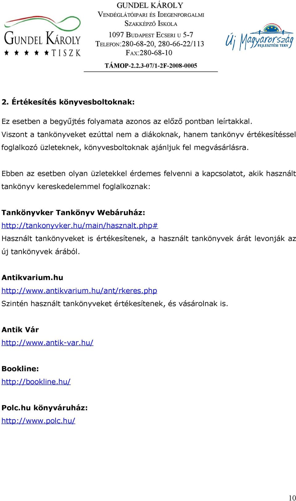 Ebben az esetben olyan üzletekkel érdemes felvenni a kapcsolatot, akik használt tankönyv kereskedelemmel foglalkoznak: Tankönyvker Tankönyv Webáruház: http://tankonyvker.hu/main/hasznalt.