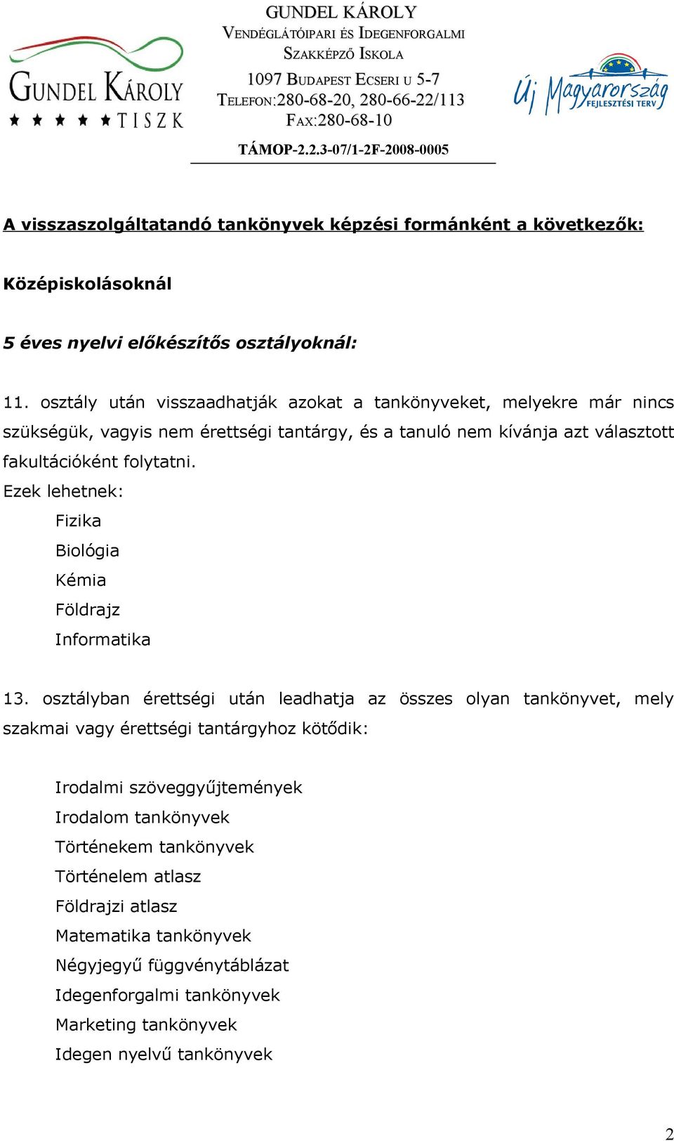 Ezek lehetnek: Fizika Biológia Kémia Földrajz Informatika 13.