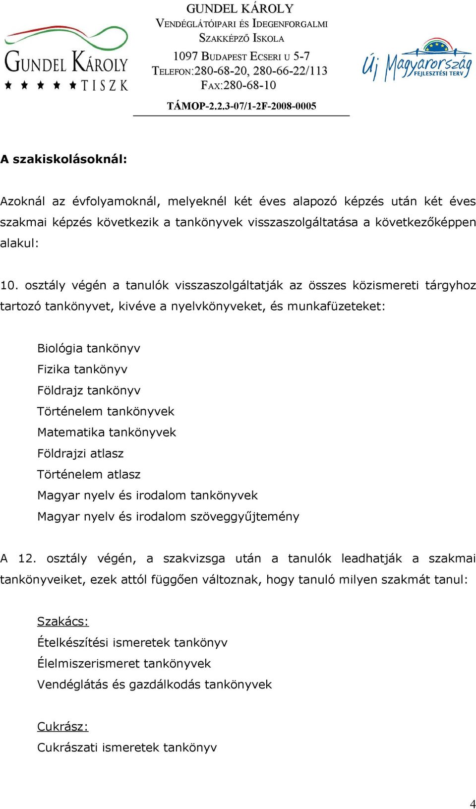 Történelem tankönyvek Matematika tankönyvek Földrajzi atlasz Történelem atlasz Magyar nyelv és irodalom tankönyvek Magyar nyelv és irodalom szöveggyűjtemény A 12.